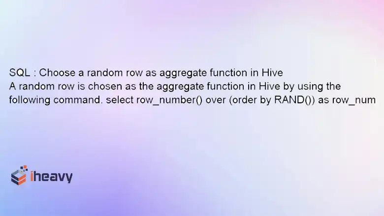 How to Choose a Random Row as Aggregate Function in Hive